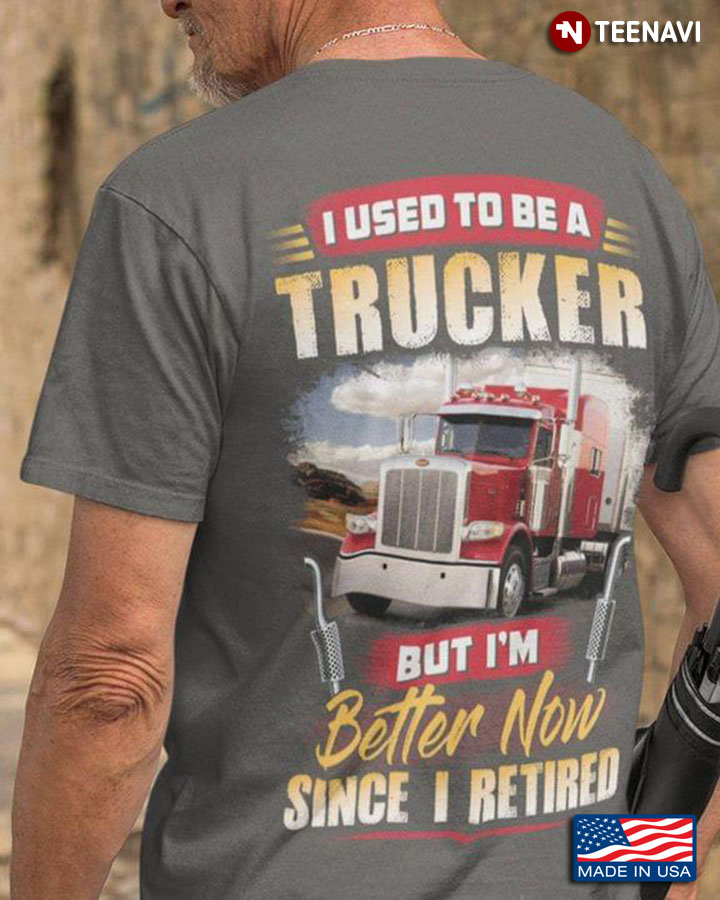 I Used To Be A Trucker But I’m Better Now Since I Retired