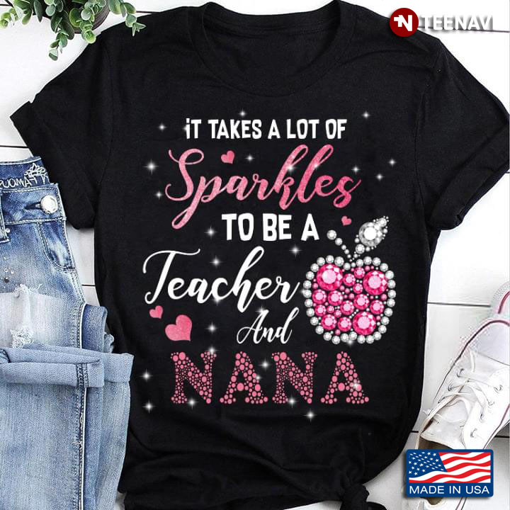 Sparkle Apple It Takes A Lot Of Sparkles To Be A Teacher And Nana