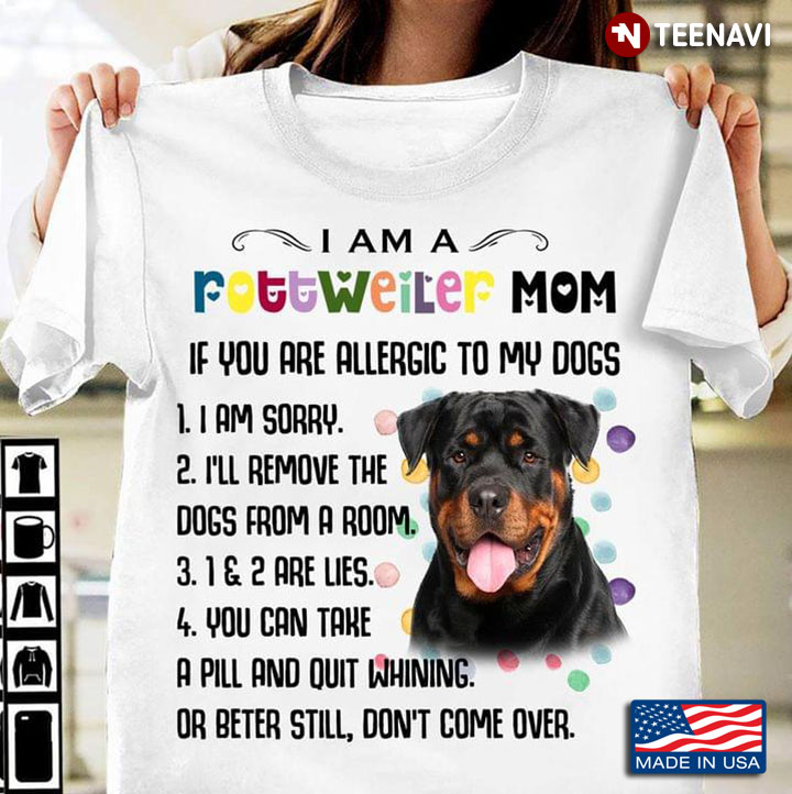 I Am A Rottweiler Mom If You Are Allergic To My Dogs I Am Sorry I'll Remove The Dogs From A Room