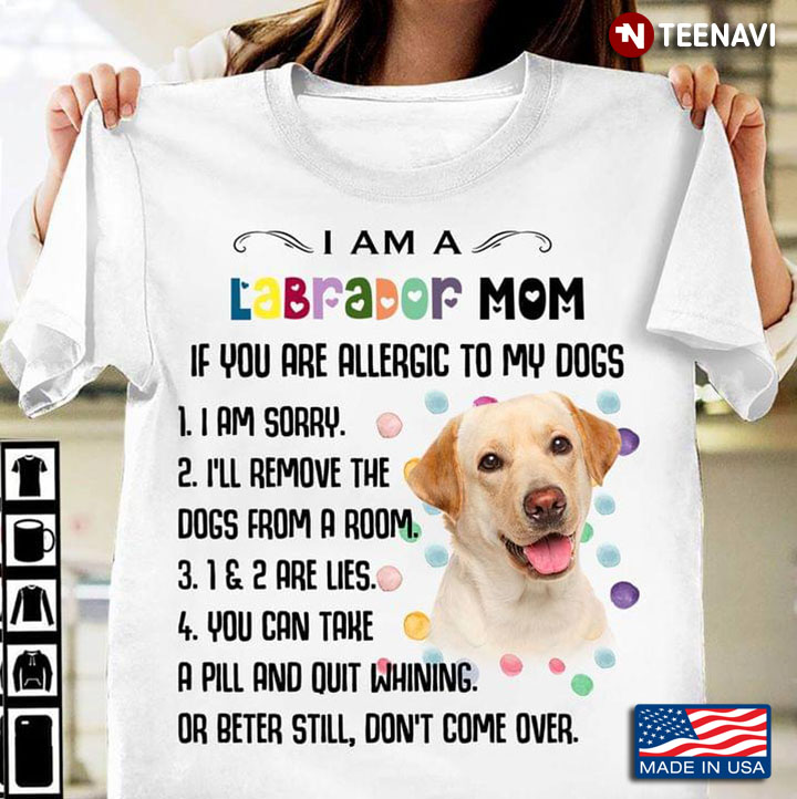 I Am A Labrador Mom If You Are Allergic To My Dogs I Am Sorry I’ll Remove The Dogs  New Version