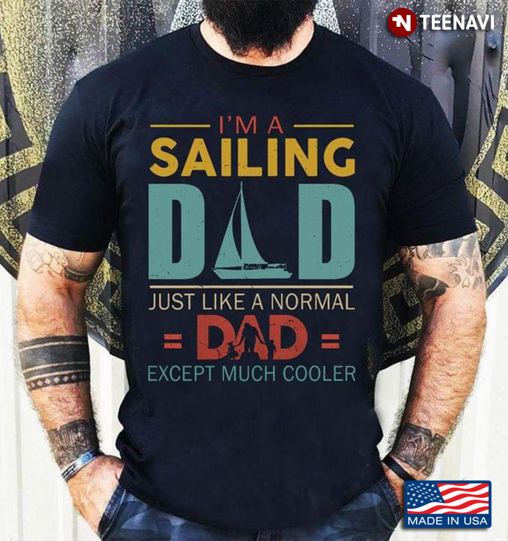Ship I’m A Sailing Dad Just Like A Normal Dad Except More Awesome