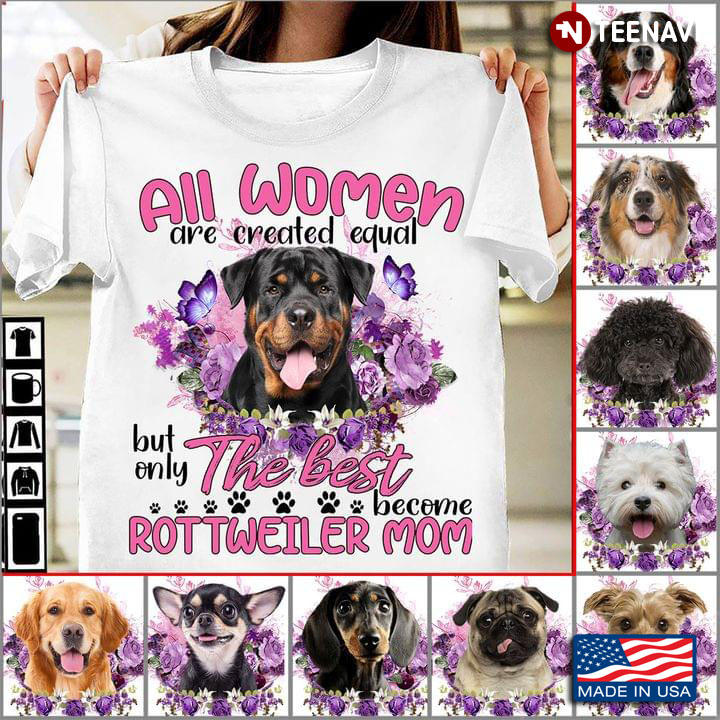 All Women Are Created Equal But  Only The Best Become Rottweiler Mom