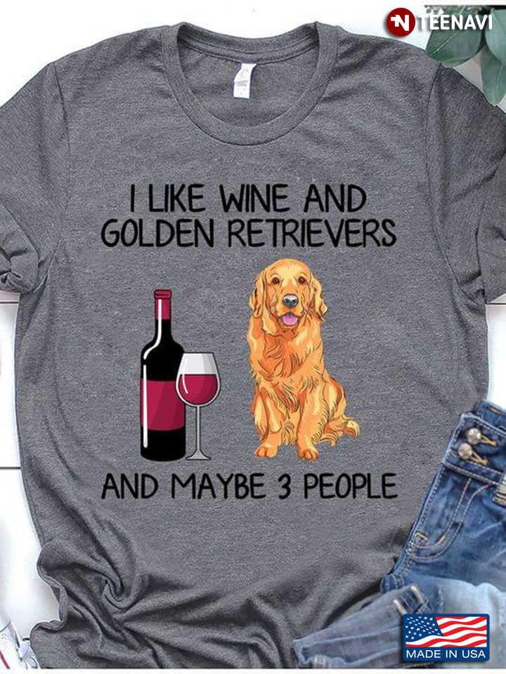 I Like Wine And Golden Retrievers And Maybe 3 People
