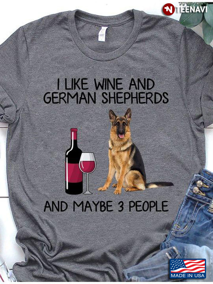I Like Wine And German Shepherds And Maybe 3 People