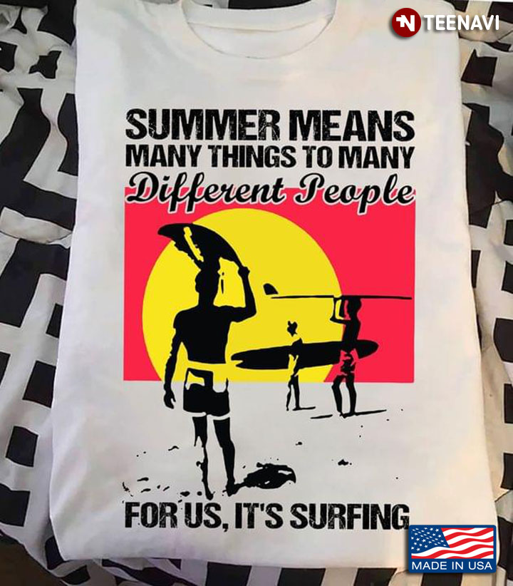 Summer Means Many Things To Many Different People For Us It's Surfing