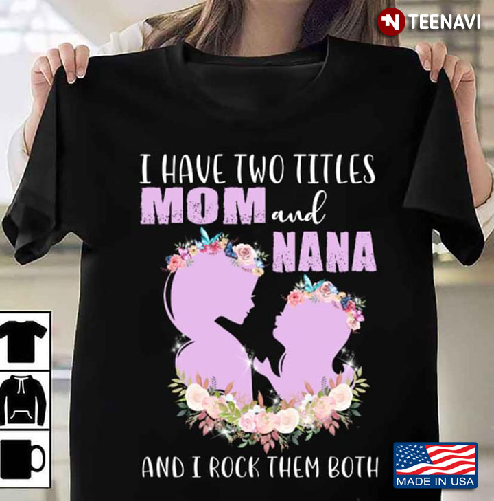 I Have Two Titles Mom And Nana And I Rock Them Both New Style