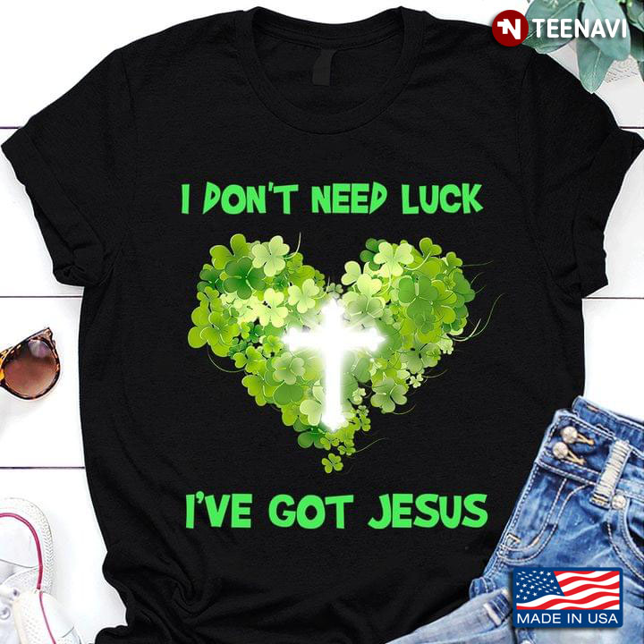 Shamrock Heart I Don’t Need Luck I’ve Got Jesus St Patricks Day