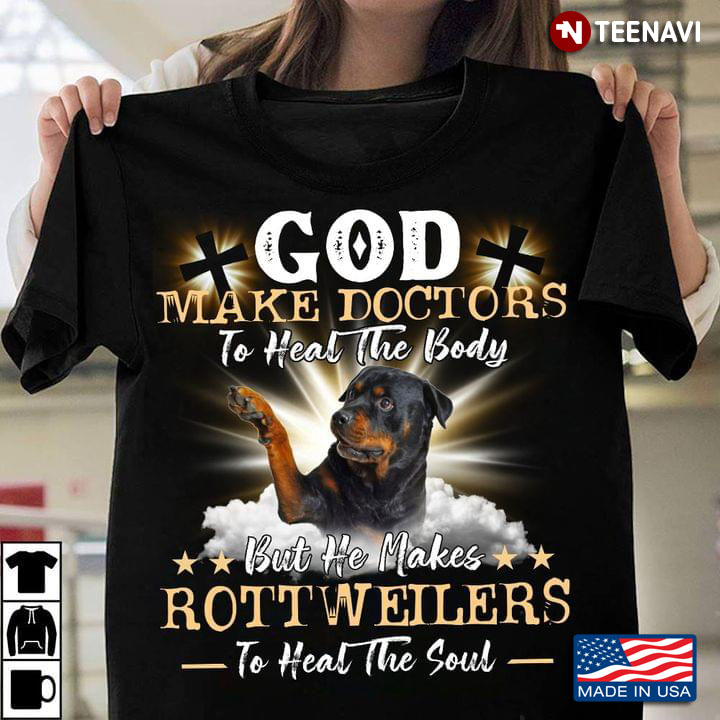 God Make Doctors To Heal The Body But He Make Rottweiler To Heal The Soul