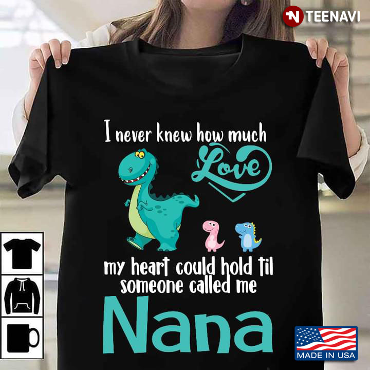 Dinosaurs I Never Knew How Much Love My Heart Could Hold Til Someone Called Me Nana