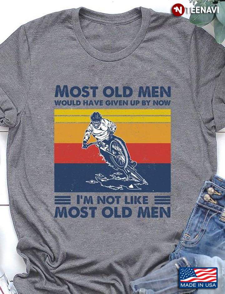 Most Old Men Would Have Given Up By Now I'm Not Like Most Old Men Cycling Vintage