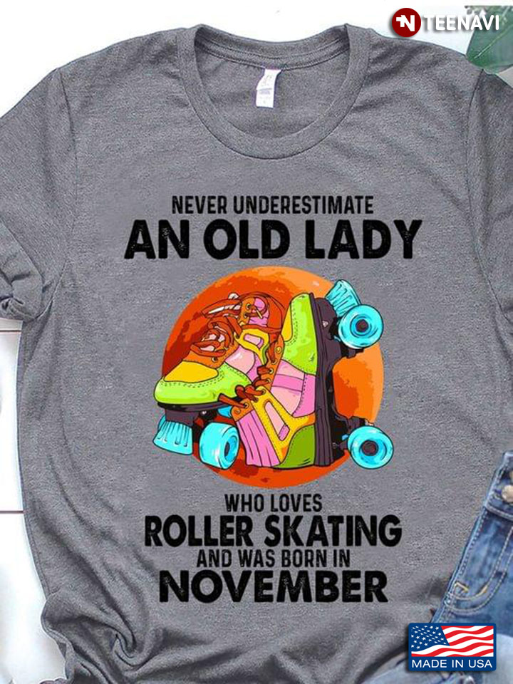 Never Underestimate An Old Lady Who Loves Roller Skating And Was Born In November