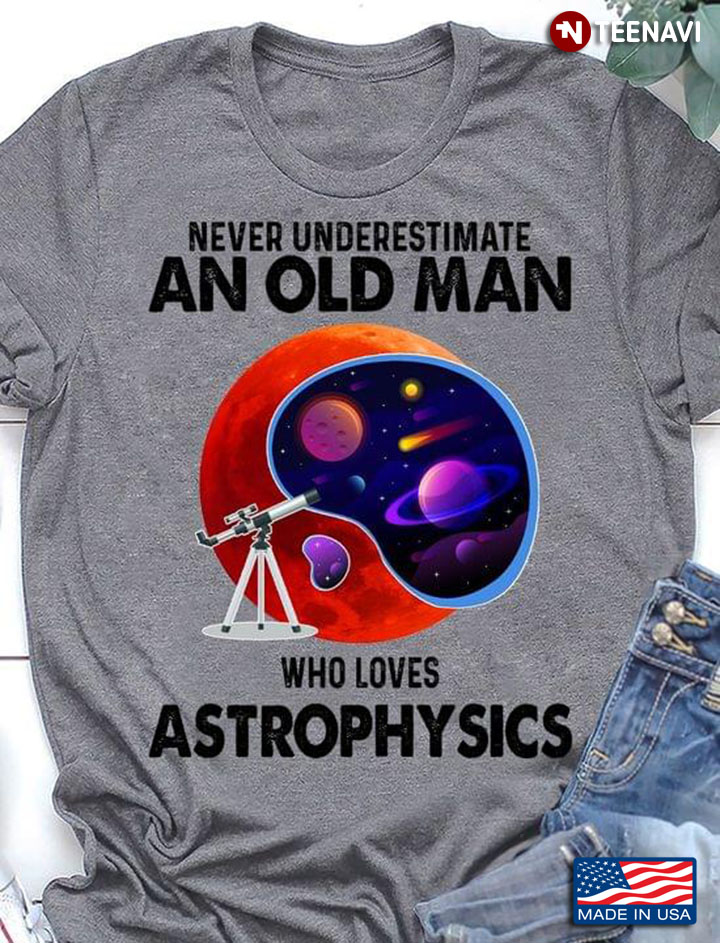 Never Underestimate An Old Man Who Loves Astrophysics