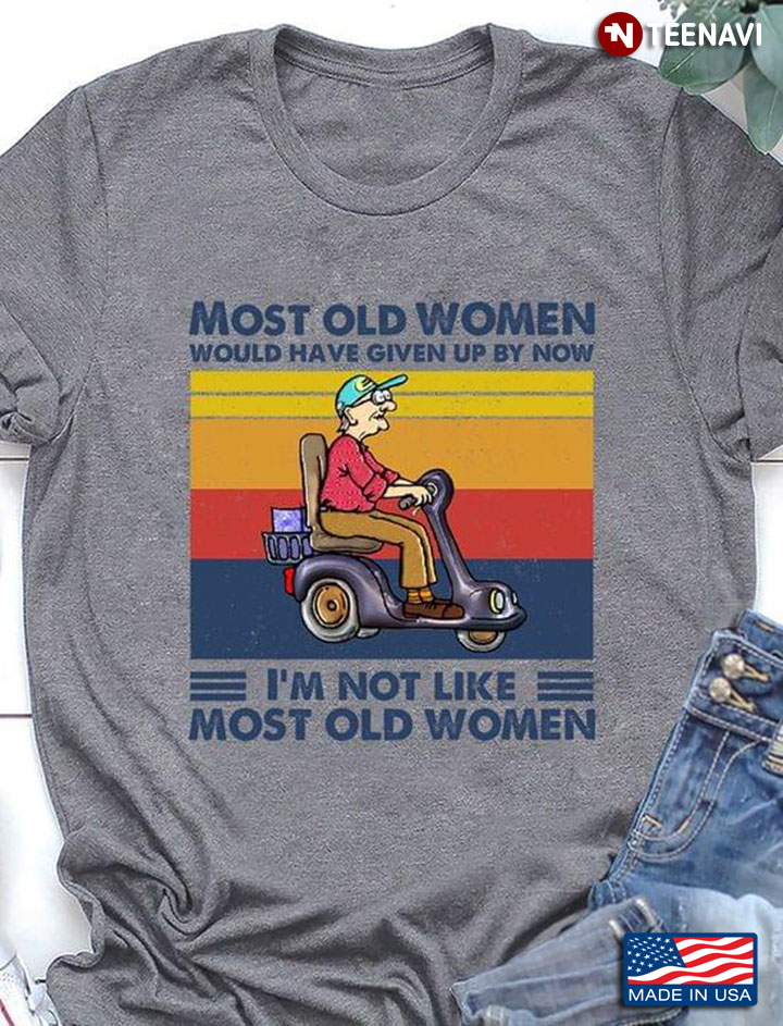 Most Old Women Would Have Given Up By Now I'm Not Like Most Old Women Mobility Scooter Vintage