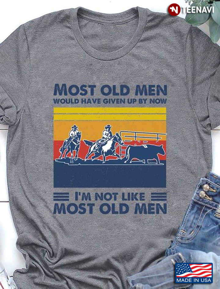 Most Old Men Would Have Given Up By Now I’m Not Like Most Old Men Horse Racing Vintage