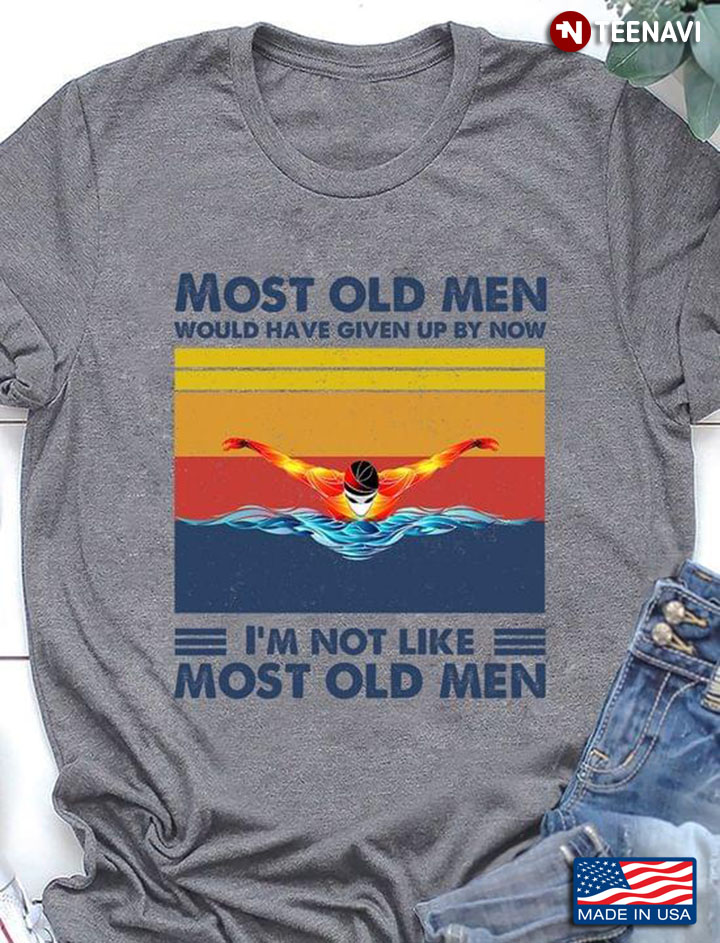 Most Old Men Would Have Given Up By Now I'm Not Like Most Old Men Swimming Vintage
