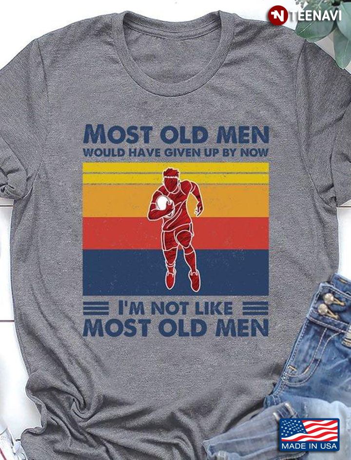 Most Old Men Would Have Given Up By Now I'm Not Like Most Old Men Football Vintage