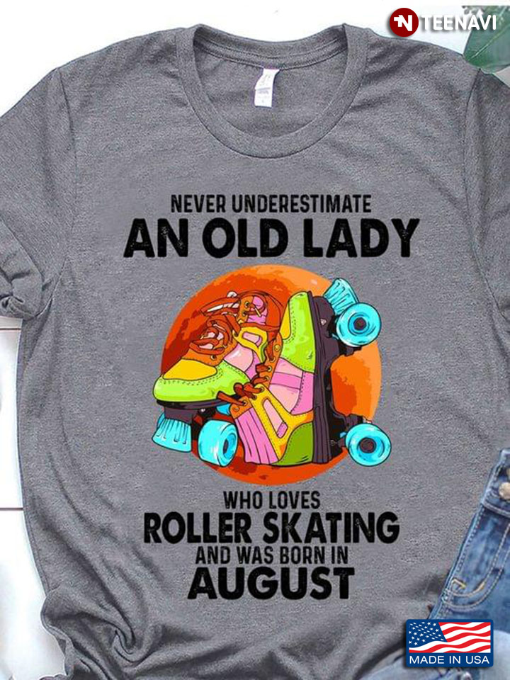 Never Underestimate An Old Lady Who Loves Roller Skating And Was Born In August