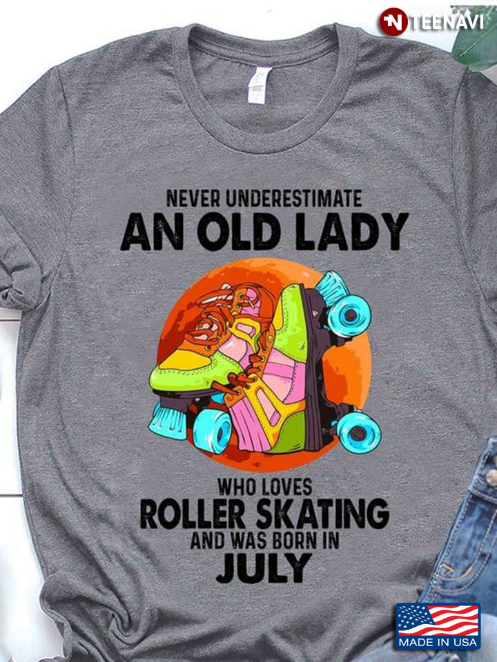 Never Underestimate An Old Lady Who Loves Roller Skating And Was Born In July