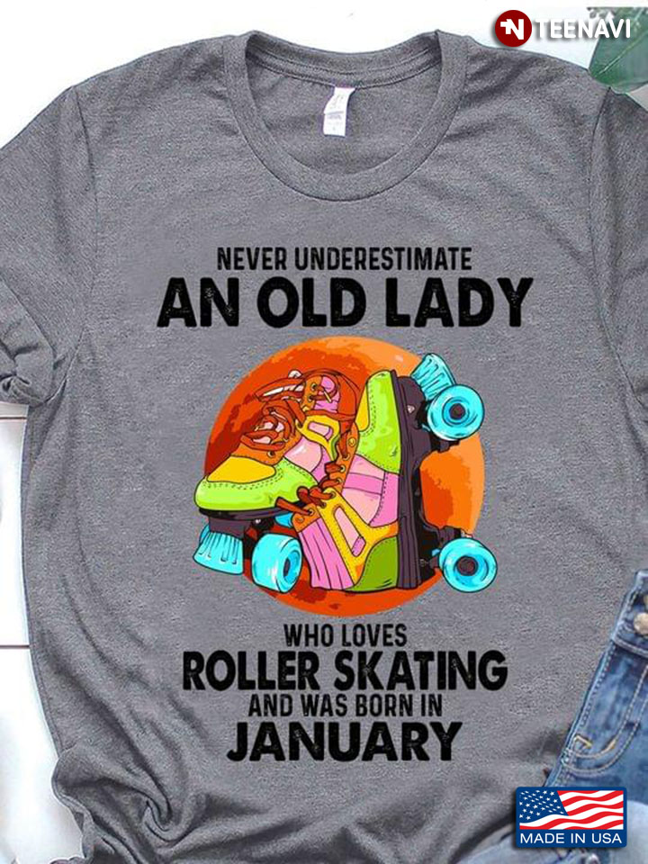 Never Underestimate An Old Lady Who Loves Roller Skating And Was Born In January