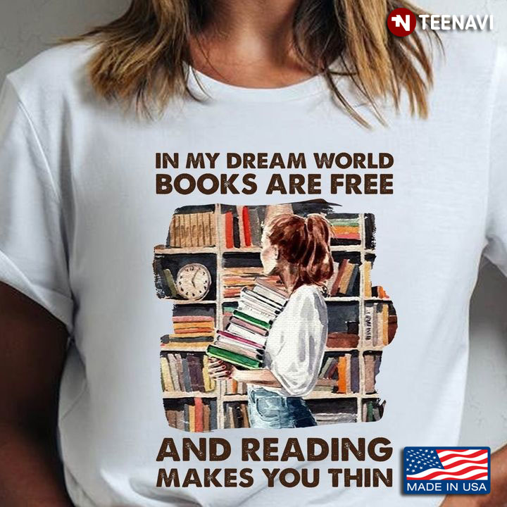 In My Dream World Books Are Free And Reading Makes You Thin