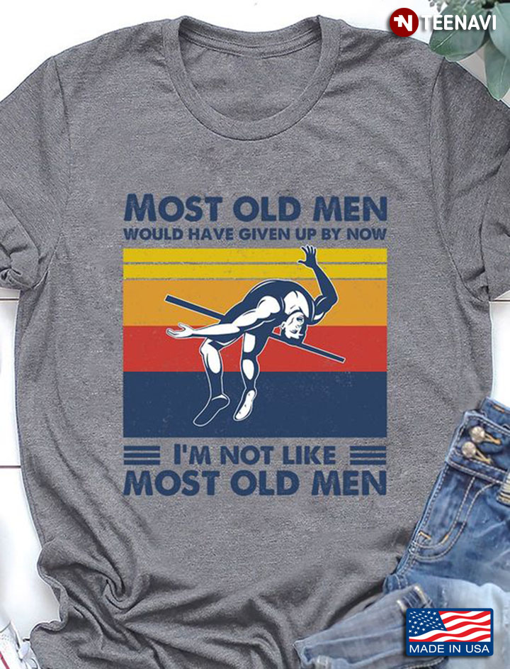 Most Old Men Would Have Given Up By Now I'm Not Like Most Old Men High Jump Vintage