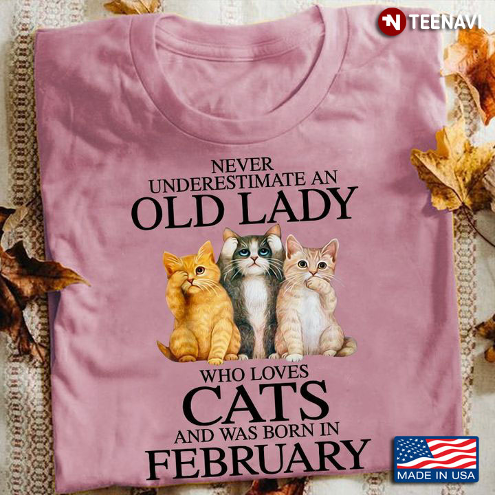 Never Underestimate An Old Lady Who Loves Cats And Was Born In February