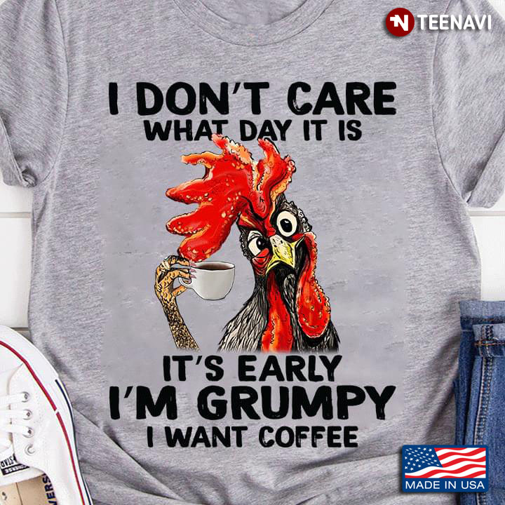 Rooster I Don't Care What Day It Is It's Early I'm Grumpy I Want Coffee