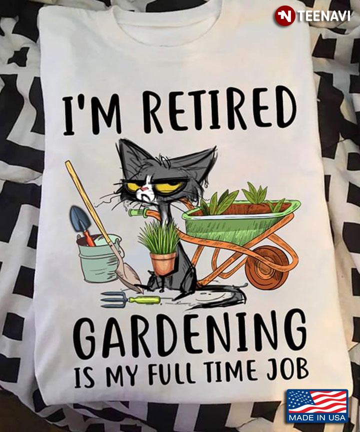 Cat I'm Retired Gardening Is My Full Time Job