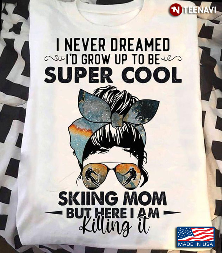 I Never Underestimate I'd Grow Up To Be Super Cool Skiing Mom But Here I Am Killing It