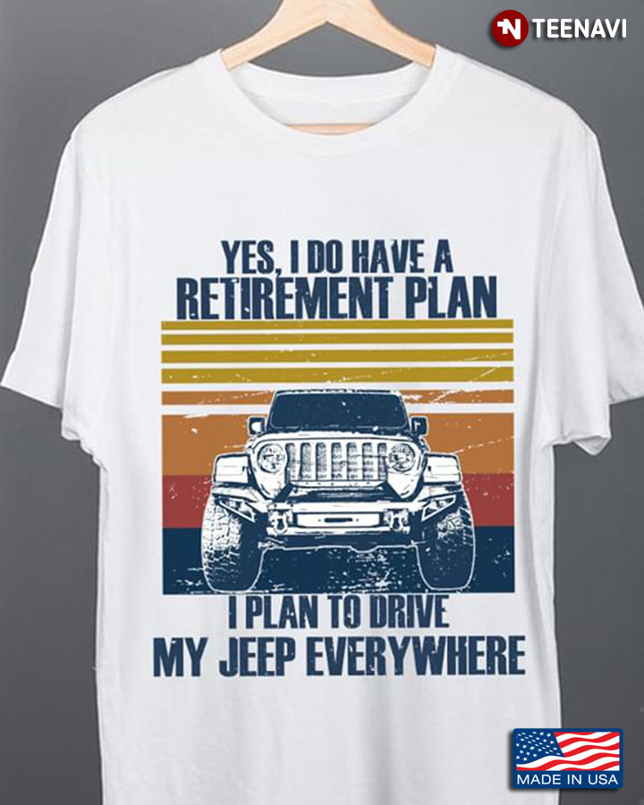 Yes I Do Have A Retirement Plan I Plan Ro Drive My Jeep Everywhere Vintage