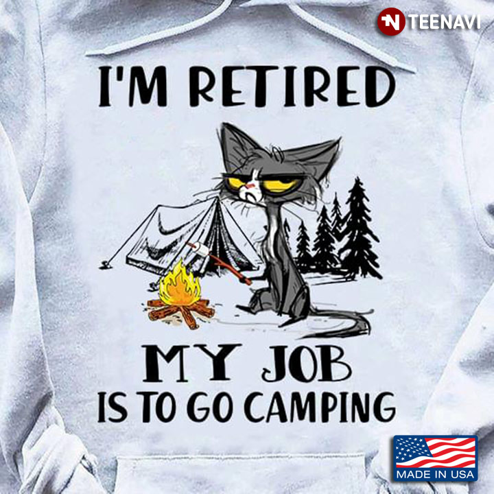 Cat I'm Retired My Job Is To Go Camping