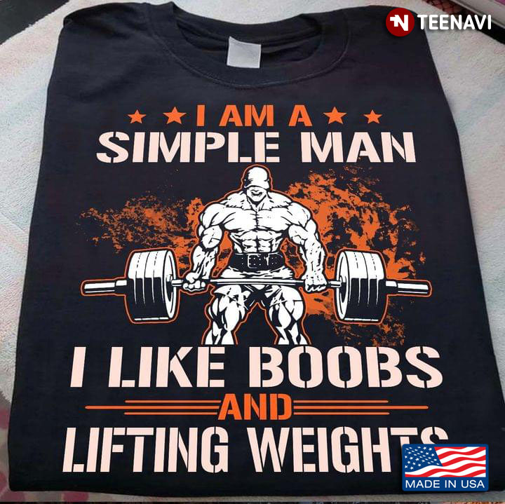 I Am A Simple Man I Like Boobs And Lifting Weights