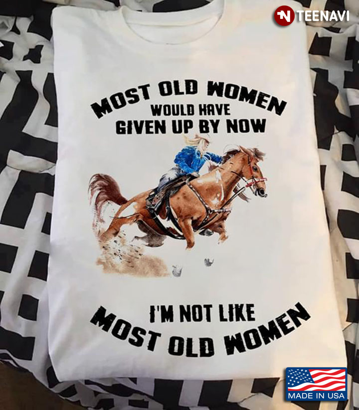 Horse Racing Most Old Women Would Have Given Up By Now I'm Not Like Most Old Women