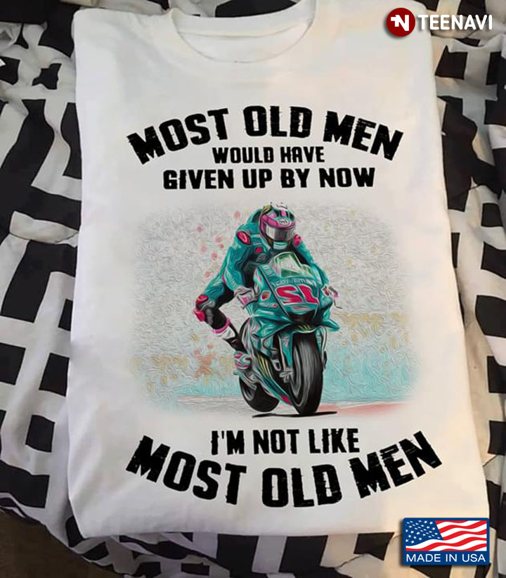 Motorcycle Racing Most Old Men Would Have Given Up By Now I’m Not Like Most Old Men