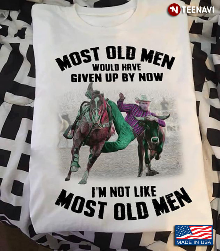 Steer Wrestling Most Old Men Would Have Given Up By Now I'm Not Like Most Old Men