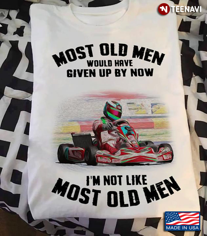 Kart Racing Most Old Men Would Have Given Up By Now I’m Not Like Most Old Men