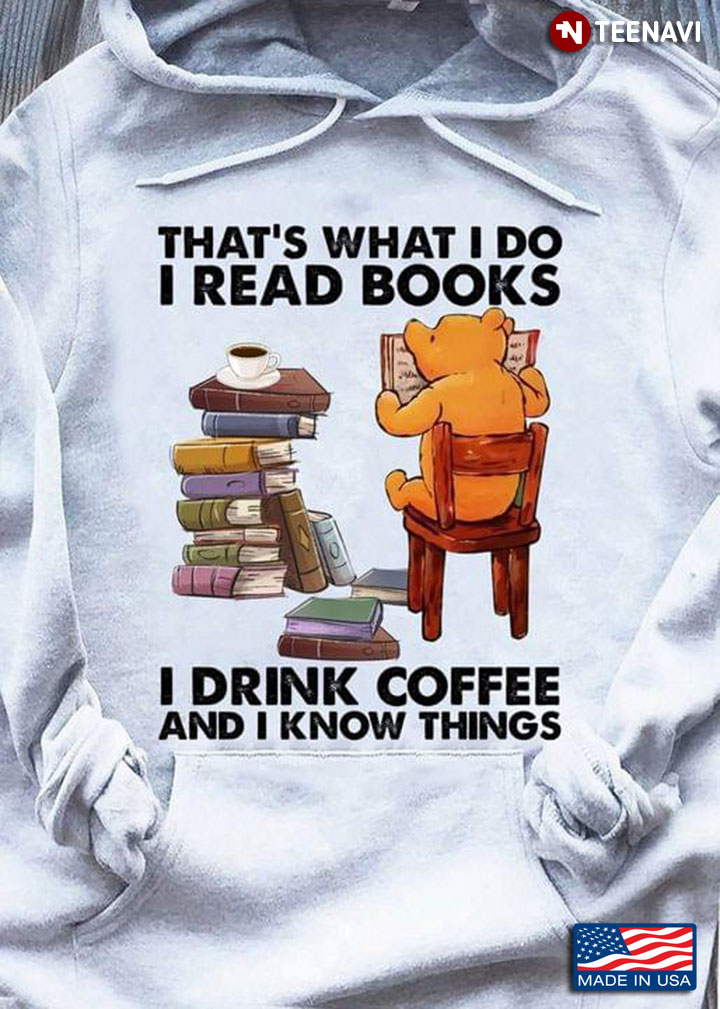 That's What I Do I Read Books I Drink Coffee And I Know Things Pooh Bear