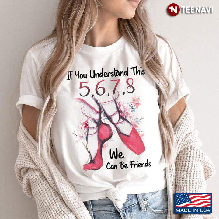Ballet If You Understand This 5 6 7 8 We Can Be Friends T-Shirt