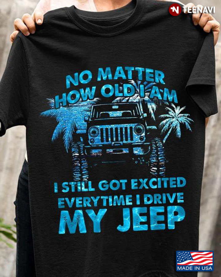 No Matter How Old I Am I Still Got Excited Everytime I Drive My Jeep