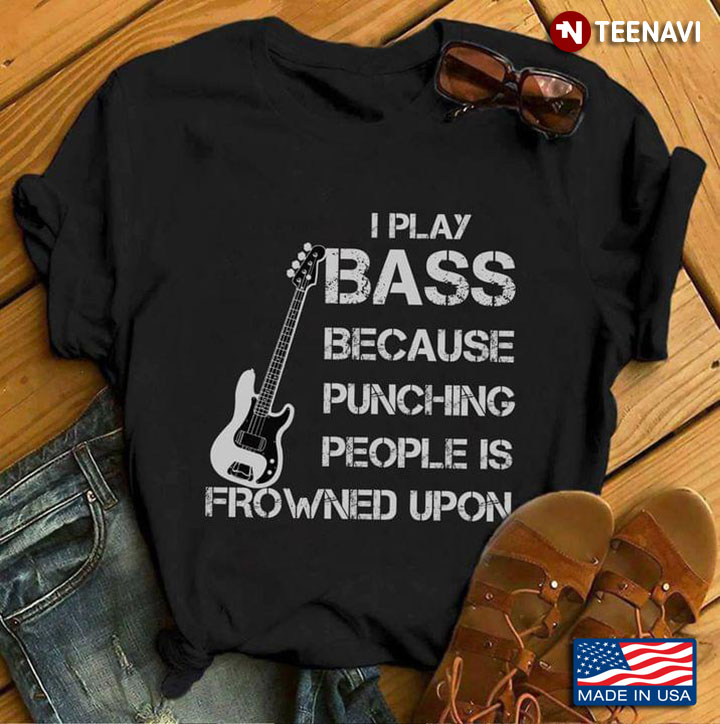 I Play Bass Because Punching People Is Frowned Upon