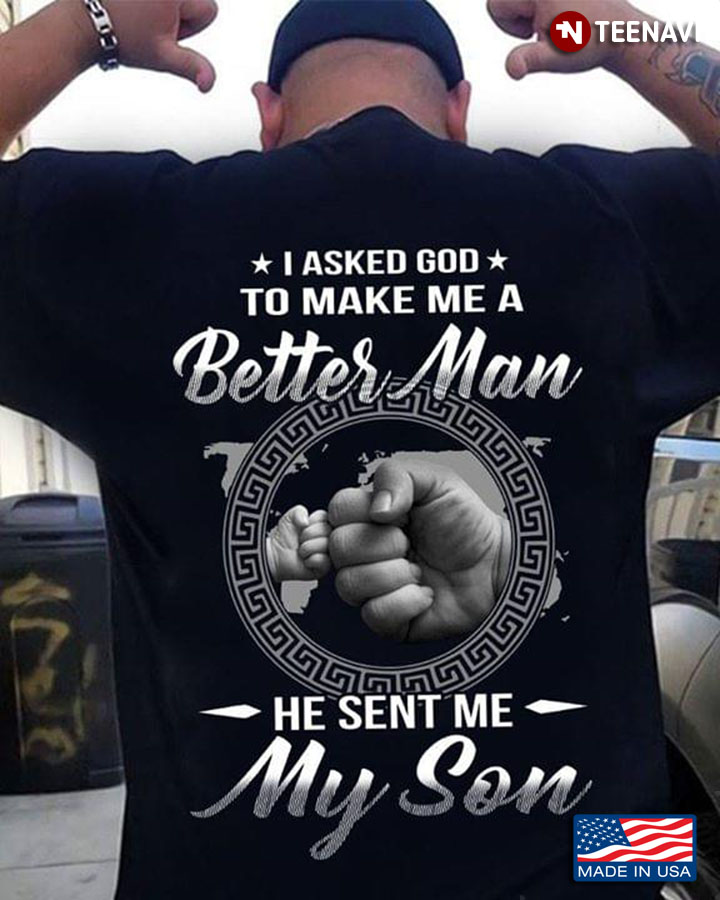 I Asked God To Make Me A Better Man He Sent Me My Son