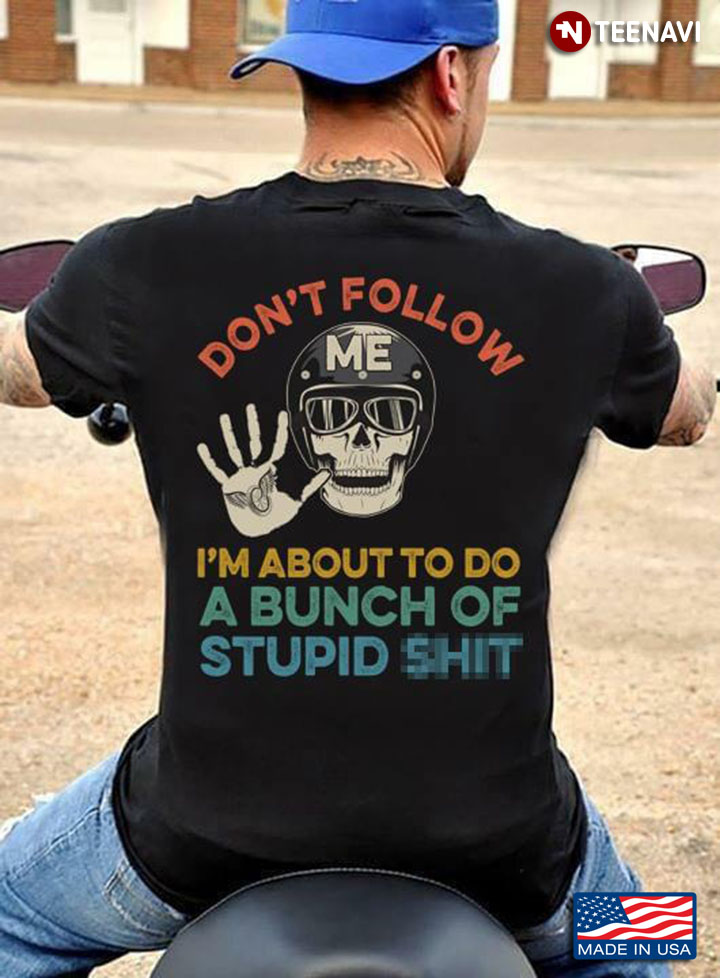 Don't Follow Me I'm About To Do A Bunch Of Stupid Shit Skull With Helmet And Glasses Motorcycle