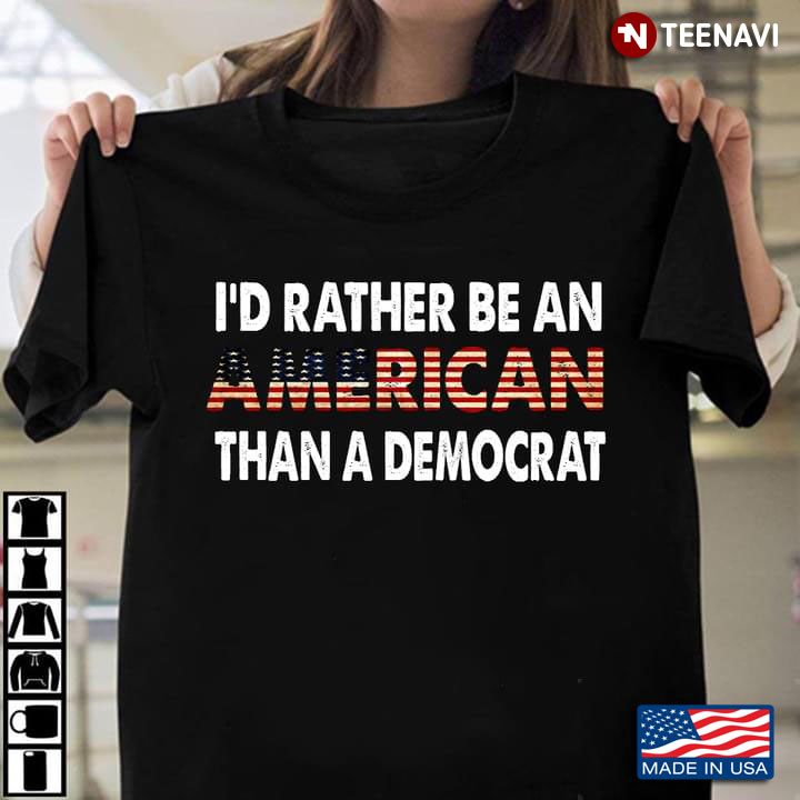 I'd Rather Be An American Than A Democrat