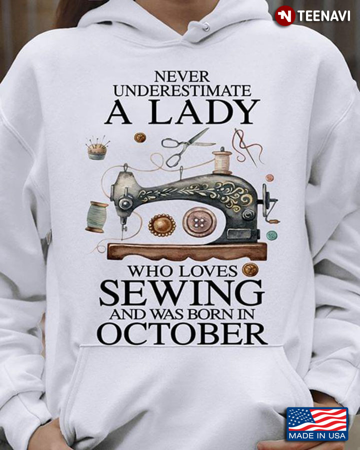 Never Underestimate A Lady Who Loves Sewing And Was Born In October