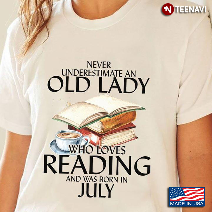 Never Underestimate An Old Lady Who Loves Reading And Was Born In July