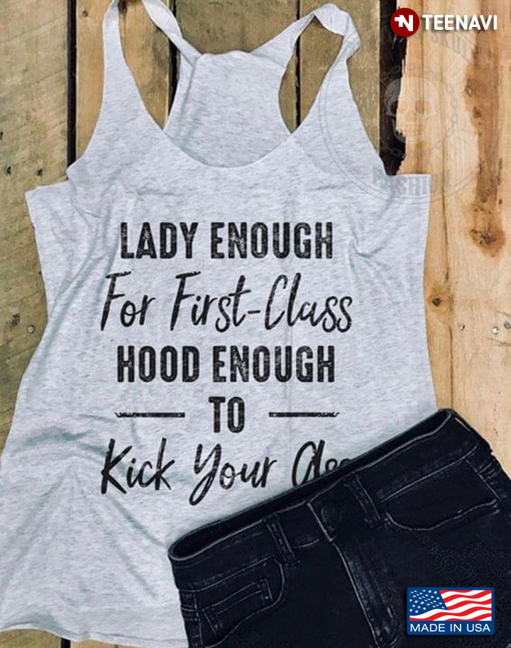 Lady Enough For First Class Hood Enough To Kick Your Ass