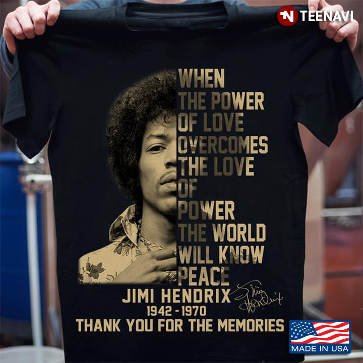 When The Power Of Love Overcomes The Love Of Power The World Will Know Peace Jimi Hendrix 1942 1970