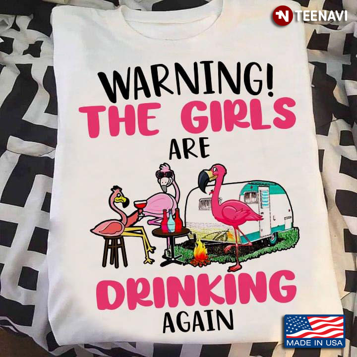 Warning The Girls Are Drinking Again Flamingos Camping
