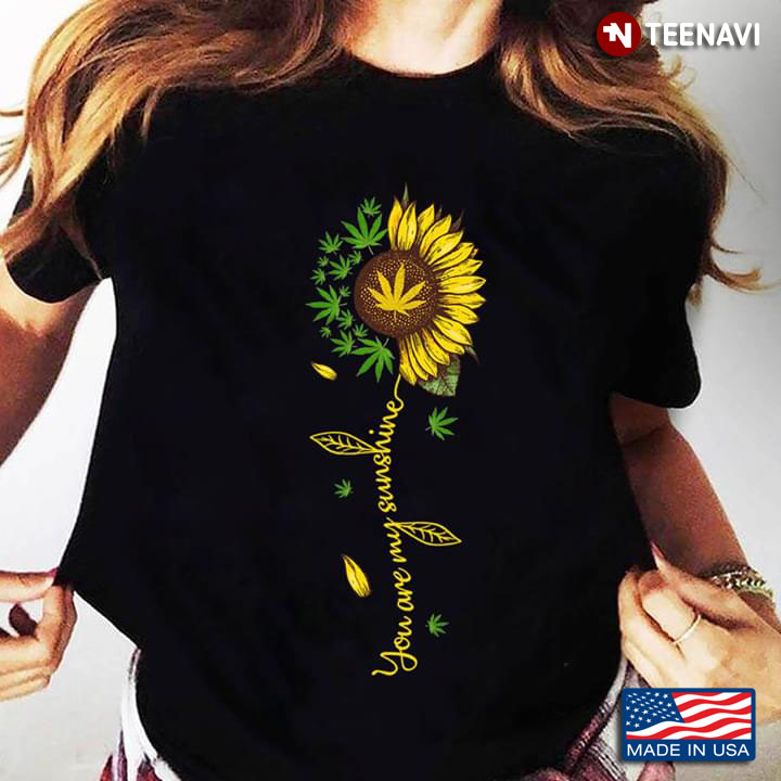 You Are My Sunshine Sunflower And Weed