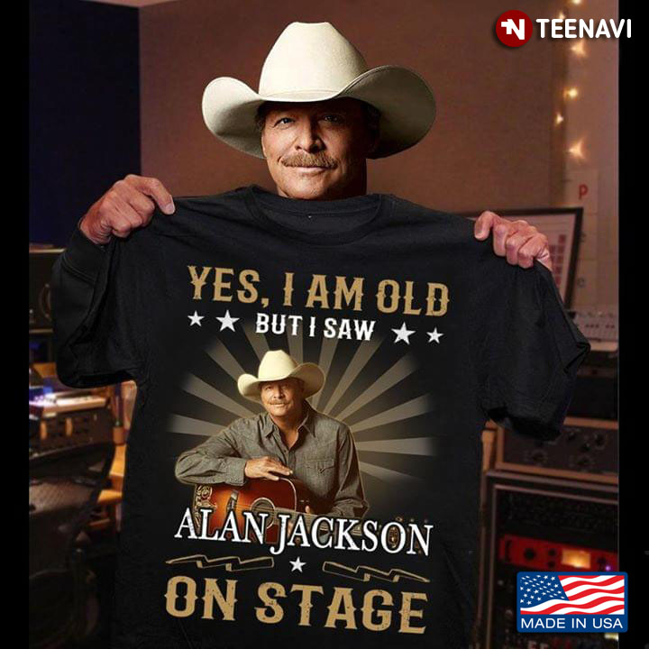 Yes I Am Old But I Saw Alan Jackson On Stage